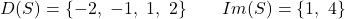 \[D(S) = \{-2,\ -1,\ 1,\ 2\} \qquad Im(S) = \{1,\ 4\}\]