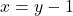 x = y - 1