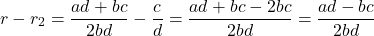 \[r - r_2 = \frac{ad + bc}{2bd} - \frac{c}{d} = \frac{ad + bc - 2bc}{2bd} = \frac{ad - bc}{2bd}\]