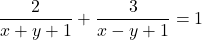 \dfrac{2}{x+y+1} + \dfrac{3}{x-y+1} = 1