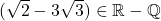 (\sqrt{2} - 3\sqrt{3}) \in \mathbb{R} - \mathbb{Q}