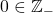 0 \in \mathbb{Z}_-
