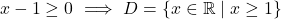 \[x - 1 \geq 0 \ \Longrightarrow \ D = \{x \in \mathbb{R} \mid x \geq 1\}\]