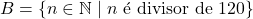 B = \{n \in \mathbb{N} \mid n \text{ &eacute; divisor de } 120\}