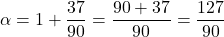 \[\alpha = 1 + \frac{37}{90} = \frac{90 + 37}{90} = \frac{127}{90}\]