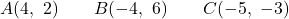 \[A(4,\ 2) \qquad B(-4,\ 6) \qquad C(-5,\ -3)\]
