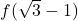 f(\sqrt{3} - 1)