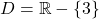 \[D = \mathbb{R} - \{3\}\]