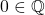 0 \in \mathbb{Q}