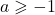 a \geqslant -1