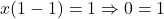 \[x(1 - 1) = 1 \Rightarrow 0 = 1\]