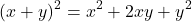 \[(x + y)^2 = x^2 + 2xy + y^2\]