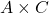 A \times C