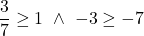 \[\frac{3}{7}\geq1 \ \land \ -3\geq-7\]