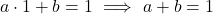 \[a \cdot 1 + b = 1 \ \Longrightarrow \ a + b = 1\]