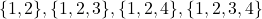 \[\{1,2\},  \{1,2,3\},  \{1,2,4\},  \{1,2,3,4\}\]