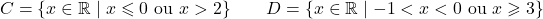 \[C = \{x \in \mathbb{R} \mid x \leqslant 0 \text{ ou } x > 2\} \qquad D = \{x \in \mathbb{R} \mid -1 < x < 0 \text{ ou } x \geqslant 3\}\]