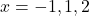 x = -1, 1, 2