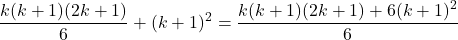 \[\frac{k(k+1)(2k+1)}{6} + (k+1)^2 = \frac{k(k+1)(2k+1) + 6(k+1)^2}{6}\]