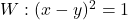 W: (x - y)^2 = 1