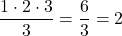 \[\frac{1 \cdot 2 \cdot 3}{3} = \frac{6}{3} = 2\]