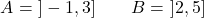 \[A = \ ]-1, 3] \qquad B = \ ]2, 5]\]