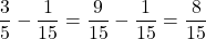 \[\frac{3}{5} - \frac{1}{15} = \frac{9}{15} - \frac{1}{15} = \frac{8}{15}\]