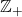 \mathbb{Z}_+