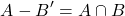 \[A - B' = A \cap B\]