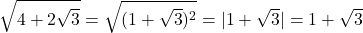 \[\sqrt{4 + 2\sqrt{3}} = \sqrt{(1 + \sqrt{3})^2} = |1 + \sqrt{3}| = 1 + \sqrt{3}\]
