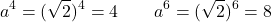 \[a^4 = (\sqrt{2})^4 = 4 \qquad a^6 = (\sqrt{2})^6 = 8\]