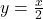 y = \frac{x}{2}