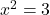 x^2 = 3
