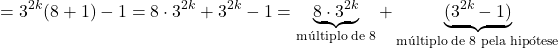 \[= 3^{2k}(8 + 1) - 1 = 8 \cdot 3^{2k} + 3^{2k} - 1 = \underbrace{8 \cdot 3^{2k}}_{\text{m&uacute;ltiplo de 8}} + \underbrace{(3^{2k} - 1)}_{\text{m&uacute;ltiplo de 8 pela hip&oacute;tese}}\]