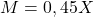 \[M = 0,45X\]