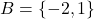 B = \{-2, 1\}