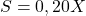 \[S = 0,20X\]
