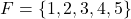 \[F = \{1, 2, 3, 4, 5\}\]