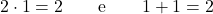 \[2 \cdot 1 = 2 \qquad \text{e} \qquad 1 + 1 = 2\]