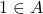 1 \in A