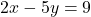 2x - 5y = 9