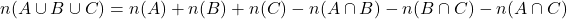 \[n(A \cup B \cup C) = n(A) + n(B) + n(C) - n(A \cap B) - n(B \cap C) - n(A \cap C)\]