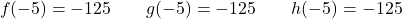 \[f(-5) = -125 \qquad g(-5) = -125 \qquad h(-5) = -125\]