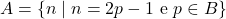 A = \{n \mid n = 2p - 1 \text{ e } p \in B\}