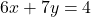 6x + 7y = 4