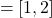 \[= [1, 2]\]
