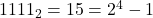1111_2 = 15 = 2^4 - 1