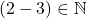 (2 - 3) \in \mathbb{N}