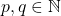 p, q \in \mathbb{N}