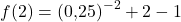 \[f(2) = (0{,}25)^{-2} + 2 - 1\]